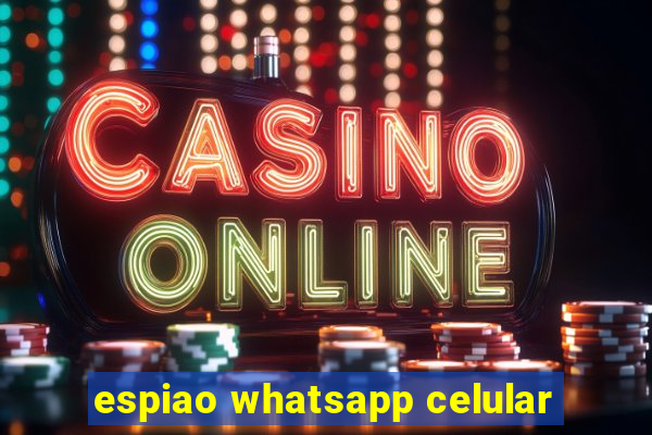 espiao whatsapp celular